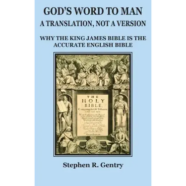 God's Word to Man, A Translation, Not a Version: Why the King James Bible Is the Accurate English Bible