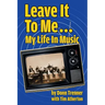 Leave It To Me... My Life In Music
