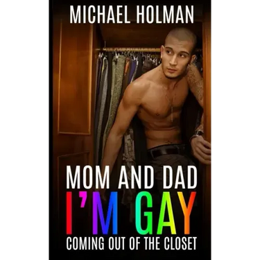 Mom and Dad, I'm gay: Coming Out of the Closet