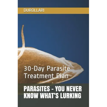 Parasites - You Never Know What's Lurking: 30-Day Parasite Treatment Plan