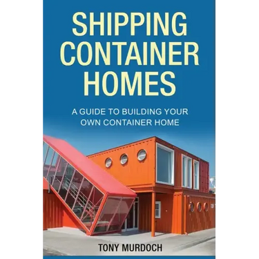 Shipping Container Homes: A Guide to Building Your Own Container Home