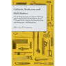 Cabinets, Bookcases and Wall Shelves - Hot to Build All Types of Cabinets, Shelving and Storage Facilities for the Modern Home - 77 Designs with Compl