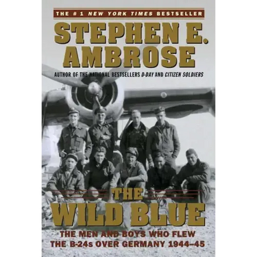 The Wild Blue: The Men and Boys Who Flew the B-24s Over Germany 1944-45