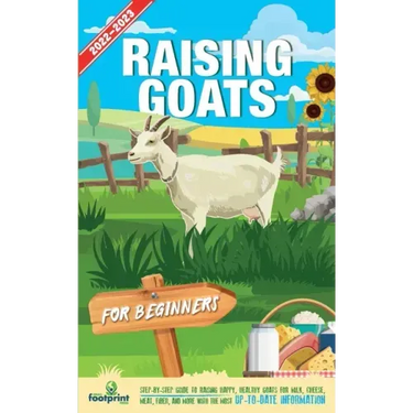 Raising Goats For Beginners 2022-202: Step-By-Step Guide to Raising Happy, Healthy Goats For Milk, Cheese, Meat, Fiber, and More With The Most Up-To-D