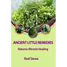 Ancient Little Remedies: Natures Miracle Healing