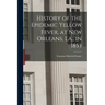 History of the Epidemic Yellow Fever, at New Orleans, La., in 1853