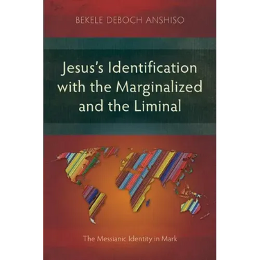 Jesus's Identification with the Marginalized and the Liminal: The Messianic Identity in Mark