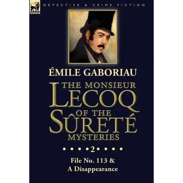 The Monsieur Lecoq of the Sûreté Mysteries: Volume 2- File No. 113 & A Disappearance