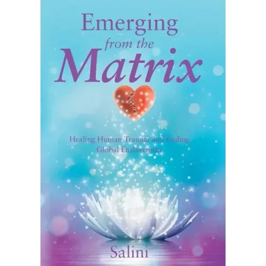Emerging From the Matrix: Healing Human Trauma and Ending Global Enslavement