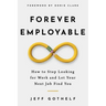 Forever Employable: How to Stop Looking for Work and Let Your Next Job Find You