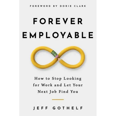 Forever Employable: How to Stop Looking for Work and Let Your Next Job Find You
