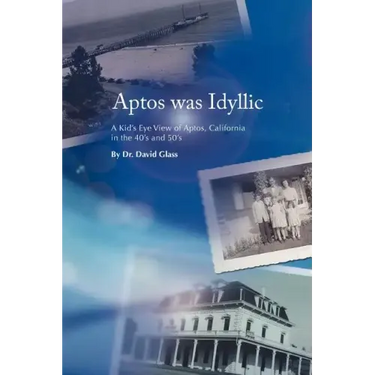 Aptos Was Idyllic: A Kid's Eye View of Aptos, California in the 40's and 50's