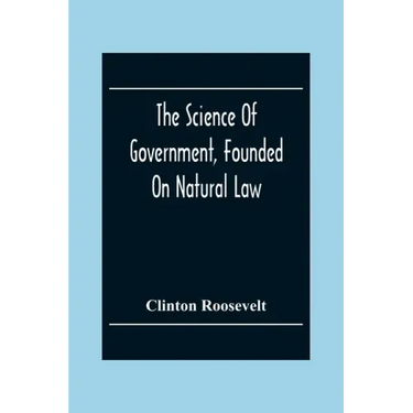 The Science Of Government, Founded On Natural Law