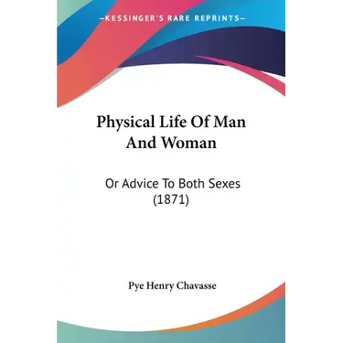 Physical Life Of Man And Woman: Or Advice To Both Sexes (1871)