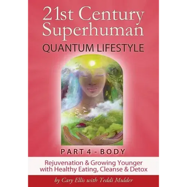 21st Century Superhuman-4: Part 4: BODY Rejuvenation and Growing Younger with Healthy Eating, Cleanse & Detox