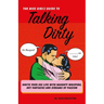 The Nice Girl's Guide to Talking Dirty: Ignite Your Sex Life with Naughty Whispers, Hot Desires, and Screams of Passion