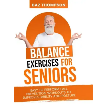 Balance Exercises for Seniors: Easy to Perform Fall Prevention Workouts to Improve Stability and Posture