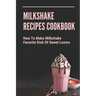 Milkshake Recipes Cookbook: How To Make Milkshake - Favorite Dish Of Sweet Lovers: Milkshake Without Ice Cream