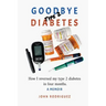 Goodbye Type 2 Diabetes: How I reversed my type 2 diabetes in four months