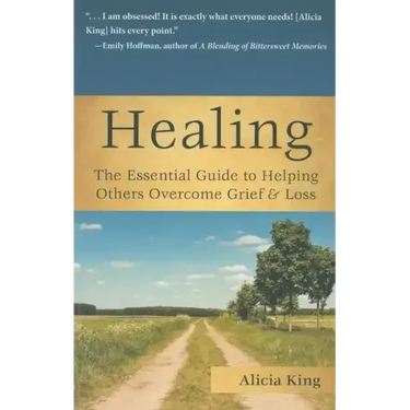 Healing: The Essential Guide to Helping Others Overcome Grief & Loss