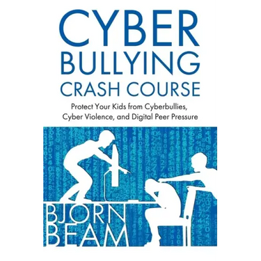 Cyberbullying Crash Course: Protect Your Kids from Cyberbullies, Cyber Violence, and Digital Peer Pressure