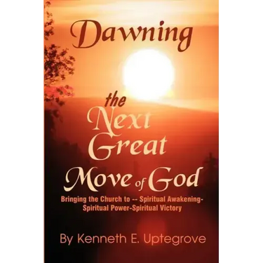Dawning: The Next Great Move of God: Bringing the Church to -- Spiritual Awakening-Spiritual Power-Spiritual Victory