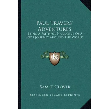 Paul Travers' Adventures: Being a Faithful Narrative of a Boy's Journey Around the World