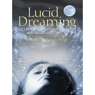 Lucid Dreaming: A Concise Guide to Awakening in Your Dreams and in Your Life