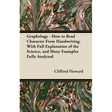 Graphology - How to Read Character From Handwriting, With Full Explanation of the Science, and Many Examples Fully Analyzed