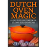 Dutch Oven Magic: An Easy to Follow Cookbook for Delicious Dutch Oven Recipes