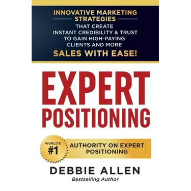 Expert Positioning: Innovative Marketing Strategies That Create Instant Credibility & Trust to Gain High-Paying Clients and More Sales with Ease!