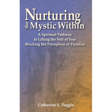 Nurturing the Mystic Within: A Spiritual Pathway to Lifting the Veil of Fear Blocking the Perception of Paradise