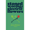 Stoned Words & Electric Flowers