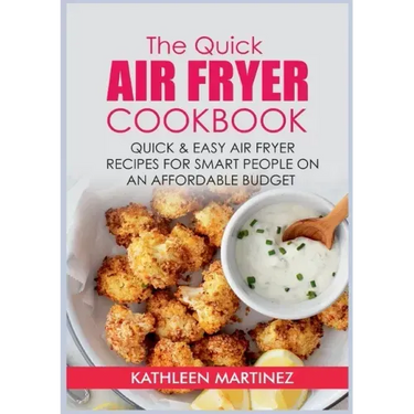 The Quick Air Fryer Cookbook: Quick & Easy Air Fryer Recipes for Smart People on an affordable Budget