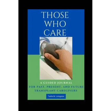 Those Who Care: A Guided Journal for Past, Present, and Future Transplant Caregivers
