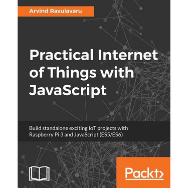 Practical Internet of Things with JavaScript: Build standalone exciting IoT projects with Raspberry Pi 3 and JavaScript (ES5/ES6)