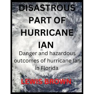 Disastrous Part of Hurricane Ian: Danger and hazardous outcomes of hurricane Ian in Florida