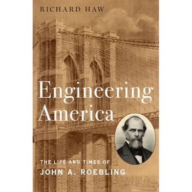 Engineering America: The Life and Times of John A. Roebling