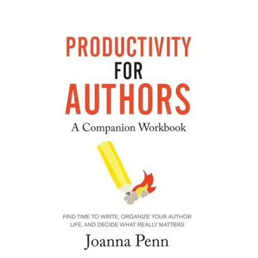 Productivity For Authors Workbook: Find Time to Write, Organize your Author Life, and Decide what Really Matters