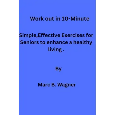 Work out in 10-Minute: Simple, Effective Exercises for Seniors to enhance a healthy living.