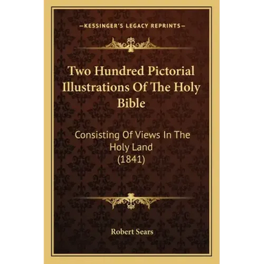 Two Hundred Pictorial Illustrations Of The Holy Bible: Consisting Of Views In The Holy Land (1841)