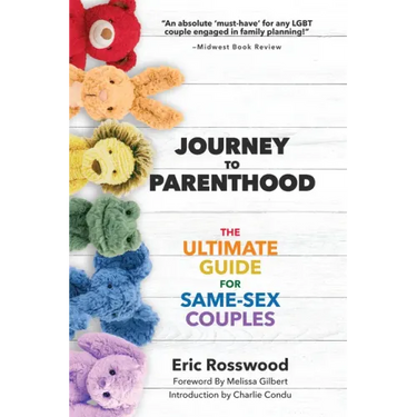 Journey to Parenthood: The Ultimate Guide for Same-Sex Couples (Adoption, Foster Care, Surrogacy, Co-Parenting)
