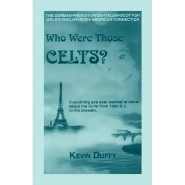 Who Were Those Celts?: The German-French-Swiss-Italian-Scottish-Welsh-English-Irish American Connection