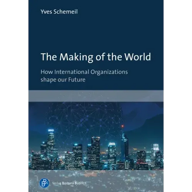 The Making of the World: How International Organizations Shape Our Future