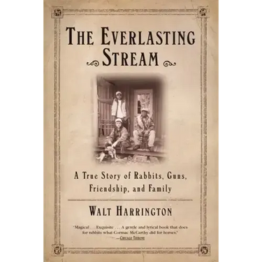 The Everlasting Stream: A True Story of Rabbits, Guns, Friendship, and Family