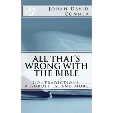 All That's Wrong with the Bible: Contradictions, Absurdities, and More: 2nd expanded edition