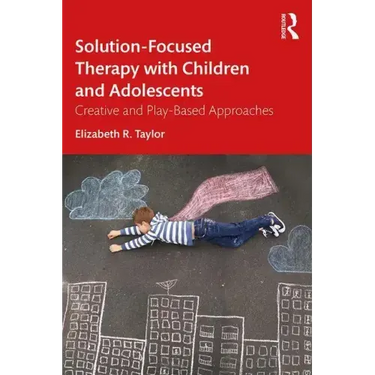 Solution-Focused Therapy with Children and Adolescents: Creative and Play-Based Approaches