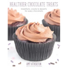 Healthier Chocolate Treats: Breakfasts, Snacks & Desserts for Every Chocoholic