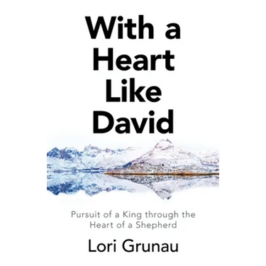 With a Heart Like David: Pursuit of a King Through the Heart of a Shepherd
