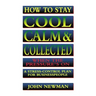 How to Stay Cool, Calm and Collected When the Pressure's on: A Stress-Control Plan for Business People